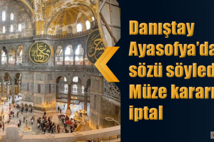 Danıştay Ayasofya’da son sözü söyledi… Müze kararı iptal