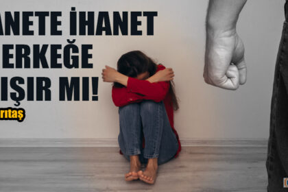 EMANETE İHANET BİR ERKEĞE YAKIŞIR MI!