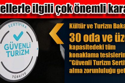 30 oda ve üzeri kapasitedeki tüm konaklama tesislerine de "Güvenli Turizm Sertifikası" alma zorunluluğu getirdi.