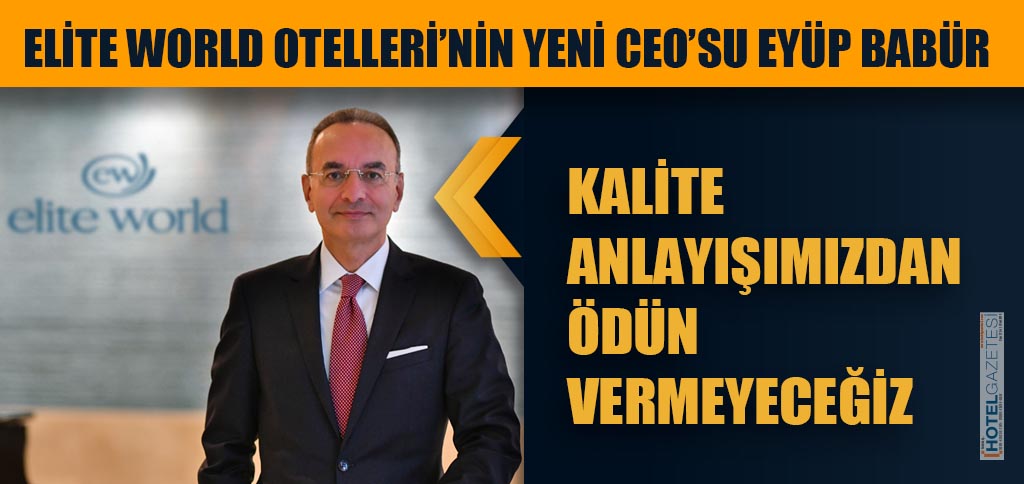 ELİTE WORLD OTELLERİ’NİN YENİ CEO’SU EYÜP BABÜR