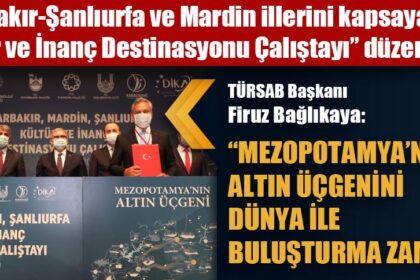 TÜRSAB Başkanı Firuz Bağlıkaya: “MEZOPOTAMYA’NIN ALTIN ÜÇGENİNİ DÜNYA İLE BULUŞTURMA ZAMANI”