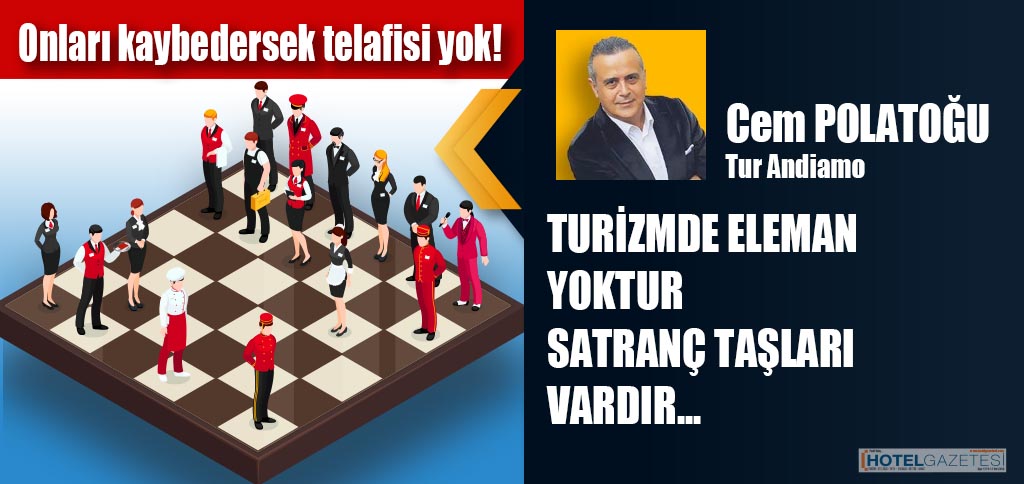 TURİZMDE ELEMAN YOKTUR SATRANÇ TAŞLARI VARDIR...