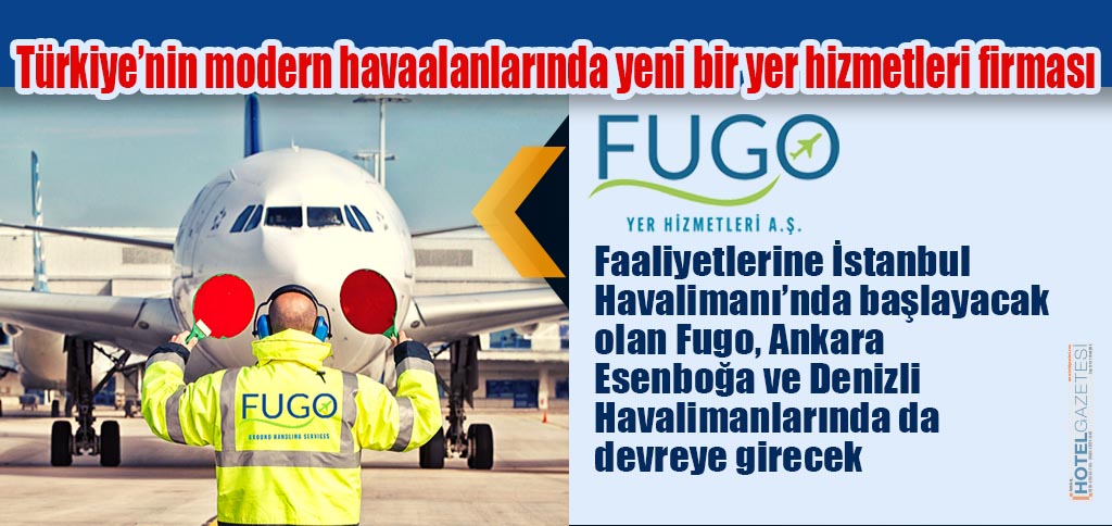 Türkiye’nin modern havaalanlarında yeni bir yer hizmetleri firması FUGO