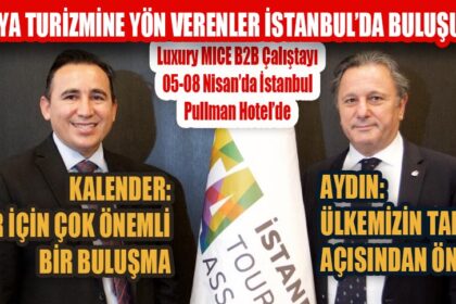 DÜNYA TURİZMİNE YÖN VERENLER İSTANBUL’DA BULUŞUYOR