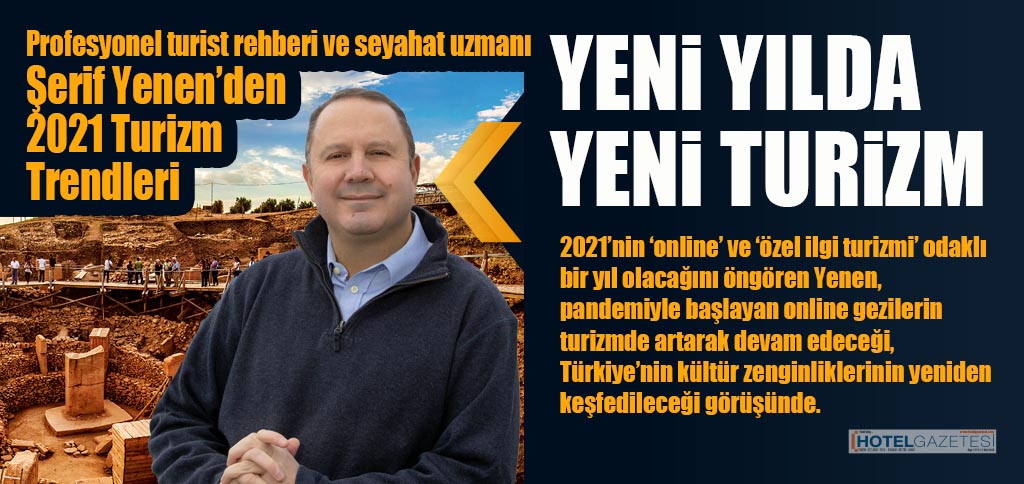 Profesyonel turist rehberi ve seyahat uzmanı Şerif Yenen’den 2021 Turizm Trendleri