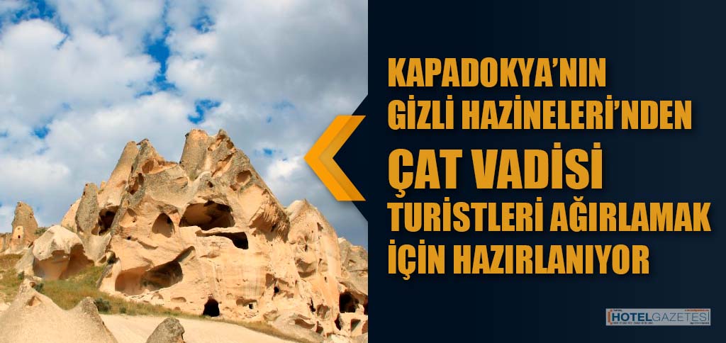 KAPADOKYA’NIN GİZLİ HAZİNELERİ’NDEN ÇAT VADİSİ TURİSTLERİ AĞIRLAMAK İÇİN HAZIRLANIYOR.