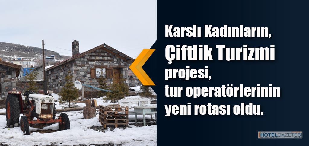 Karslı Kadınların, Çiftlik Turizmi projesi, tur operatörlerinin yeni rotası oldu.