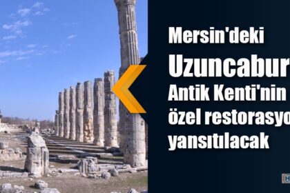 Mersin'deki Uzuncaburç Antik Kenti'nin tarihi özel restorasyonla yansıtılacak