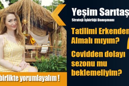Tatilimi Erkenden Almalı mıyım? Covidden dolayı sezonu mu beklemeliyim?