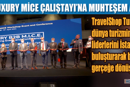 LUXURY MİCE ÇALIŞTAYI’NA MUHTEŞEM AÇILIŞ