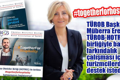 TÜROB VE HOTREC’TEN AĞIRLAMA SEKTÖRÜ İÇİN KAMPANYA #togetherforhospitality