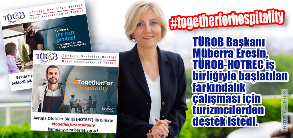 TÜROB VE HOTREC’TEN AĞIRLAMA SEKTÖRÜ İÇİN KAMPANYA #togetherforhospitality
