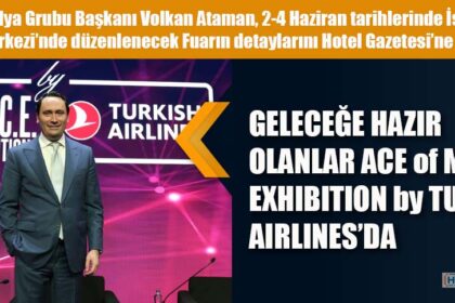 GELECEĞE HAZIR OLANLAR ACE of MICE EXHIBITION by TURKISH AIRLINES’DA BİR ARAYA GELİYOR!