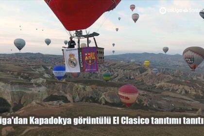 La Liga'dan Kapadokya görüntülü El Clasico tanıtımı