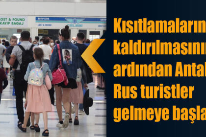 Kısıtlamaların kaldırılmasının ardından Antalya'ya Rus turistler gelmeye başladı