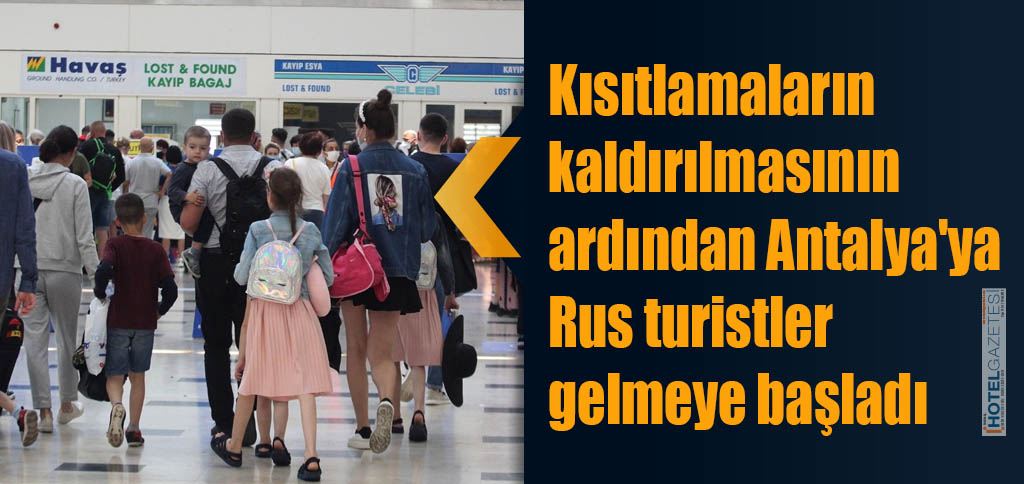 Kısıtlamaların kaldırılmasının ardından Antalya'ya Rus turistler gelmeye başladı
