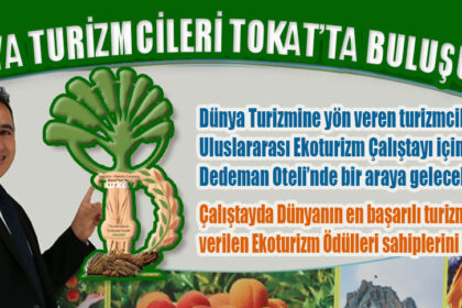 DÜNYA TURİZMCİLERİ TOKAT’TA BULUŞUYOR