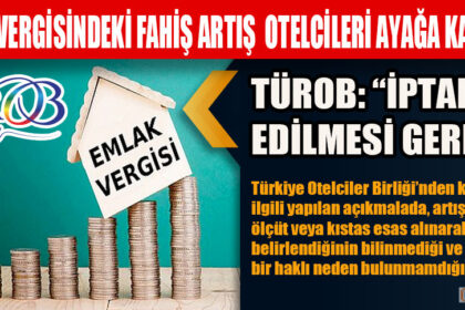 EMLAK VERGİSİNDEKİ FAHİŞ ARTIŞ OTELCİLERİ AYAĞA KALDIRDI!