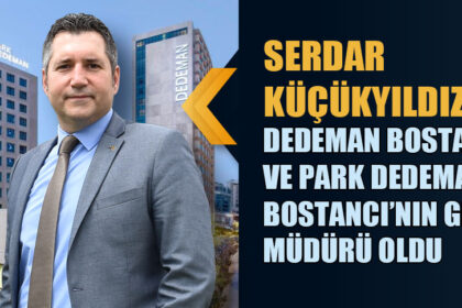 SERDAR KÜÇÜKYILDIZ, DEDEMAN BOSTANCI VE PARK DEDEMAN BOSTANCI’NIN GENEL MÜDÜRÜ OLDU