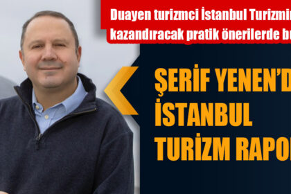 ŞERİF YENEN’DEN İSTANBUL TURİZM RAPORU