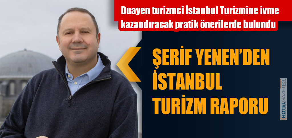 ŞERİF YENEN’DEN İSTANBUL TURİZM RAPORU