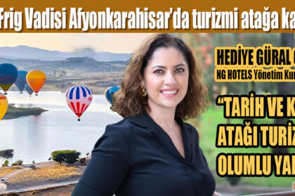 HEDİYE GÜRAL GÜR: “TARİH VE KÜLTÜR ATAĞI TURİZME DE OLUMLU YANSIDI”