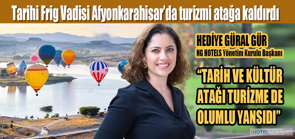 HEDİYE GÜRAL GÜR: “TARİH VE KÜLTÜR ATAĞI TURİZME DE OLUMLU YANSIDI”