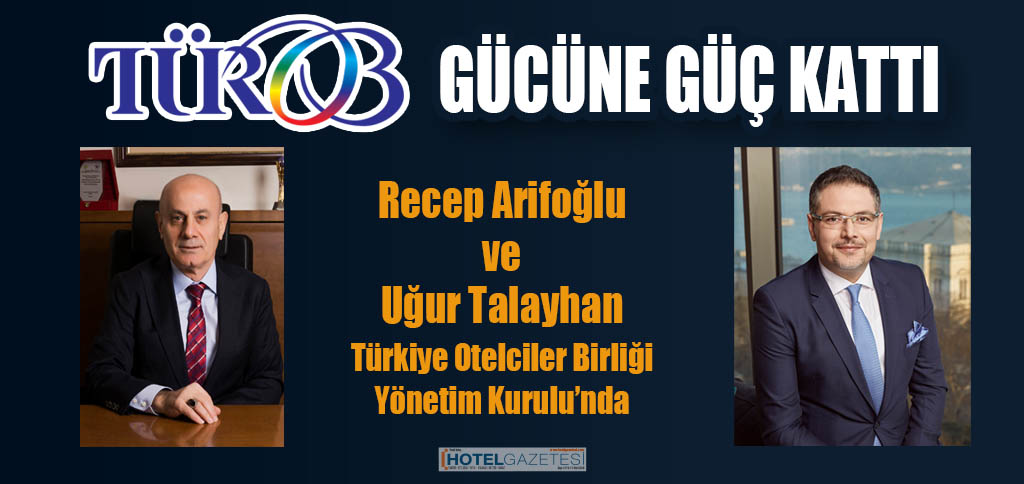 Recep Arifoğlu ve Uğur Talayhan Türkiye Otelciler Birliği Yönetim Kurulu’nda