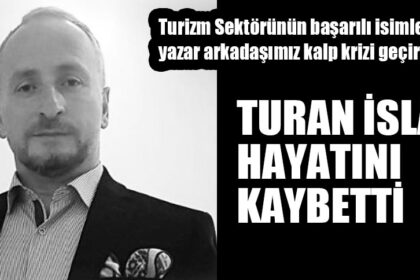 TURAN İSLAM HAYATINI KAYBETTİ