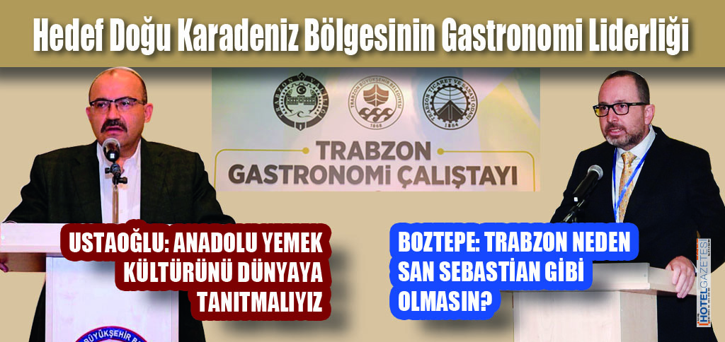 Hedef Doğu Karadeniz Bölgesinin Gastronomi Liderliği TRABZON’DA GASTRONOMİ ÇALIŞTAYI