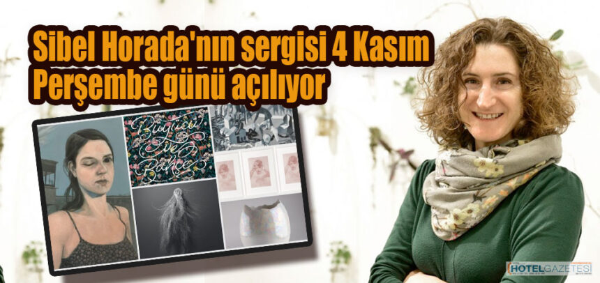 Sibel Horada'nın sergisi 4 Kasım Perşembe günü açılıyor