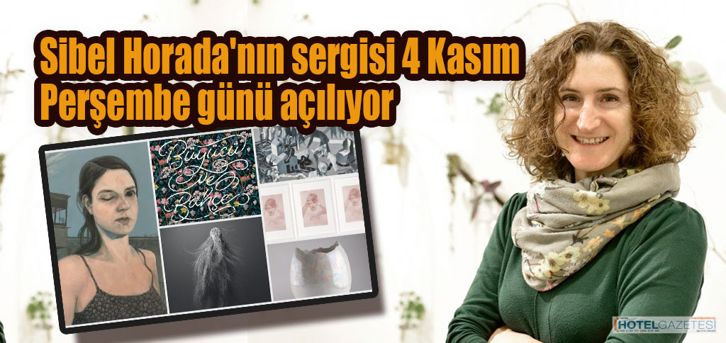 Sibel Horada'nın sergisi 4 Kasım Perşembe günü açılıyor