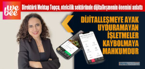 WeBee Direktörü Mehtap Topçu, otelcilik sektöründe dijitalleşmenin önemini anlattı