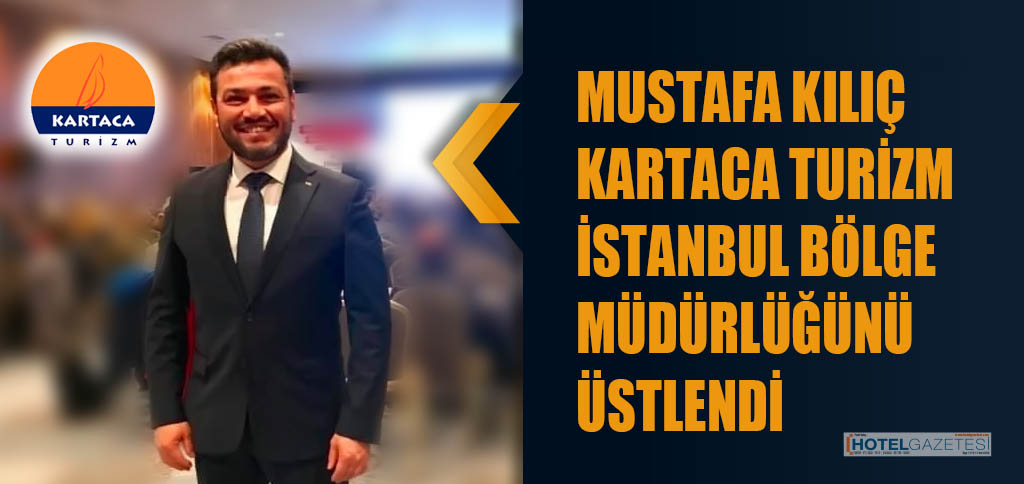 MUSTAFA KILIÇ KARTACA TURİZM İSTANBUL BÖLGE MÜDÜRLÜĞÜNÜ ÜSTLENDİ