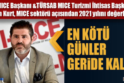 I-MICE Başkanı & TÜRSAB MICE Turizmi İhtisas BaşkanıHüseyin Kurt, MICE sektörü açısından 2021 yılını değerlendirdi: