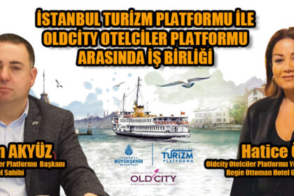 İSTANBUL TURİZM PLATFORMU İLEOLDCİTY OTELCİLER PLATFORMUARASINDA İŞ BİRLİĞİ