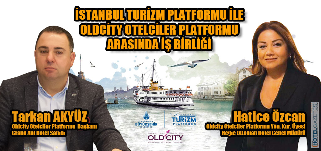 İSTANBUL TURİZM PLATFORMU İLEOLDCİTY OTELCİLER PLATFORMUARASINDA İŞ BİRLİĞİ
