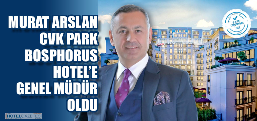 MURAT ARSLAN CVK PARK BOSPHORUS HOTEL’E GENEL MÜDÜR OLDU