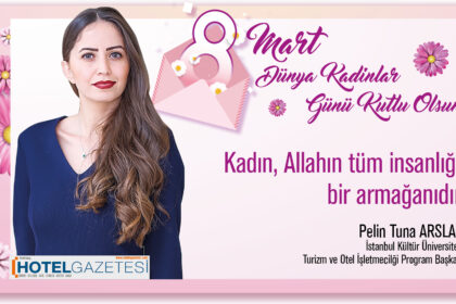 Kadın, Allahın tüm insanlığa bir armağanıdır. Pelin Tuna Arslan / İstanbul Kültür Üniversitesi Turizm ve Otel İşletmecilği Program Başkanı