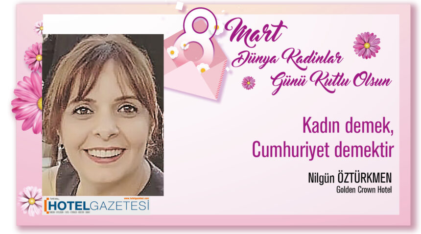 Kadın demek, Cumhuriyet demektir. Nilgün ÖZTÜRKMEN / Golden Crown Hotel