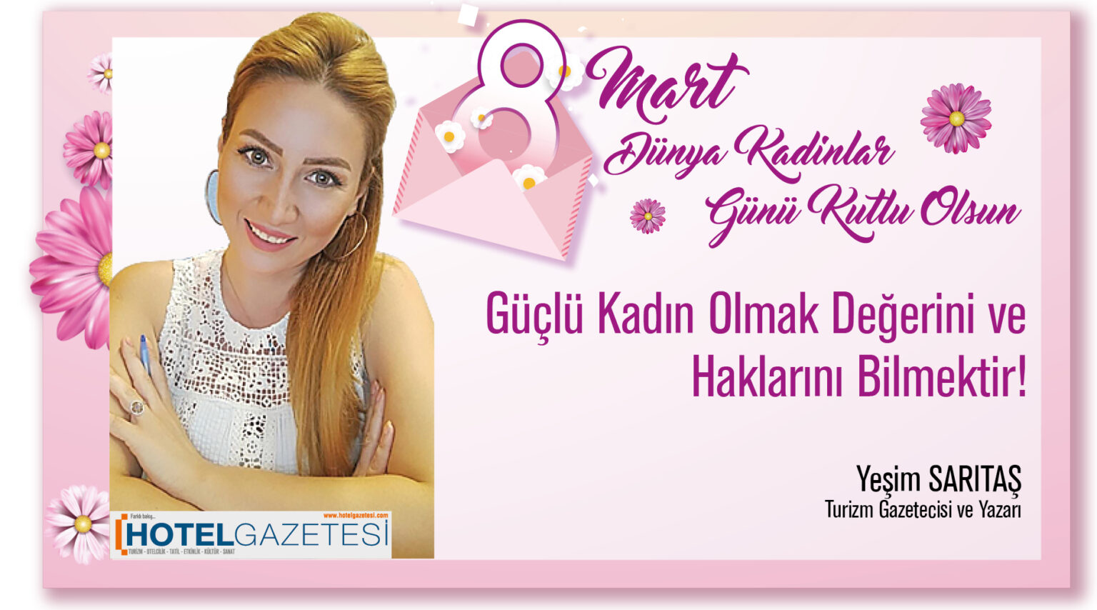 Güçlü Kadın Olmak Değerini ve Haklarını Bilmektir! Yeşim Sarıtaş / Turizm Gazetecisi ve Yazarı