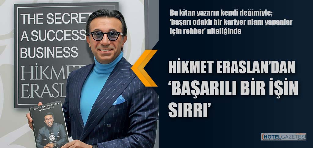 HİKMET ERASLAN’DAN ‘BAŞARILI BİR İŞİN SIRRI’