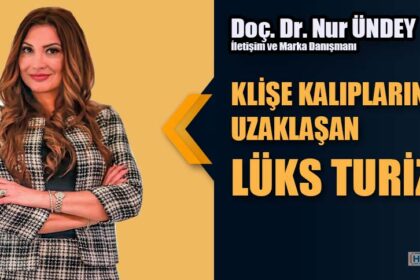 KLİŞE KALIPLARINDAN UZAKLAŞAN LÜKS TURİZMİ