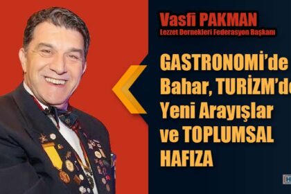 GASTRONOMİ’de Bahar, TURİZM’de Yeni Arayışlar ve TOPLUMSAL HAFIZA