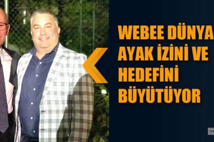WEBEE DÜNYADAKİ AYAK İZİNİ VE HEDEFİNİ BÜYÜTÜYOR