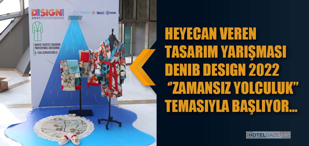 HEYECAN VEREN TASARIM YARIŞMASI DENIB DESIGN 2022 ‘’ZAMANSIZ YOLCULUK’’ TEMASIYLA BAŞLIYOR…
