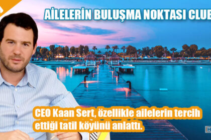 CEO Kaan Sert, özellikle ailelerin tercih ettiği tatil köyünü anlattı.