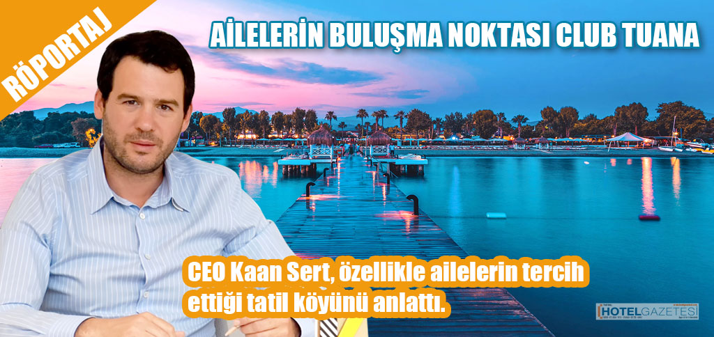 CEO Kaan Sert, özellikle ailelerin tercih ettiği tatil köyünü anlattı.