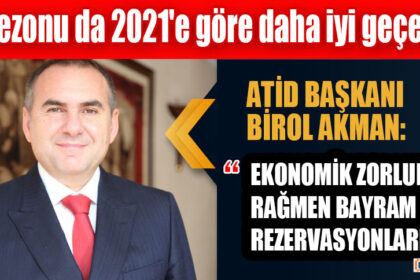 ATİD BAŞKANI BİROL AKMAN: “EKONOMİK ZORLUKLARA RAĞMEN BAYRAM REZERVASYONLARI İYİ”