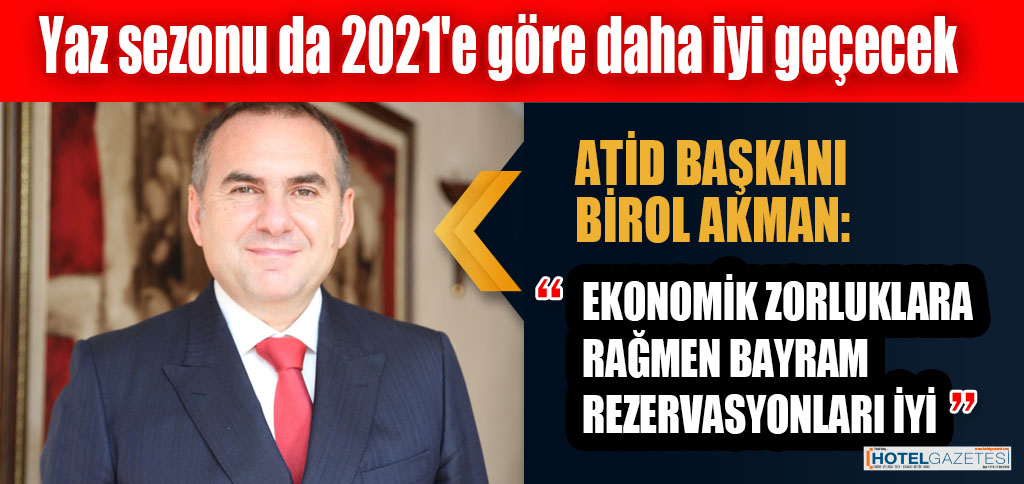 ATİD BAŞKANI BİROL AKMAN: “EKONOMİK ZORLUKLARA RAĞMEN BAYRAM REZERVASYONLARI İYİ”